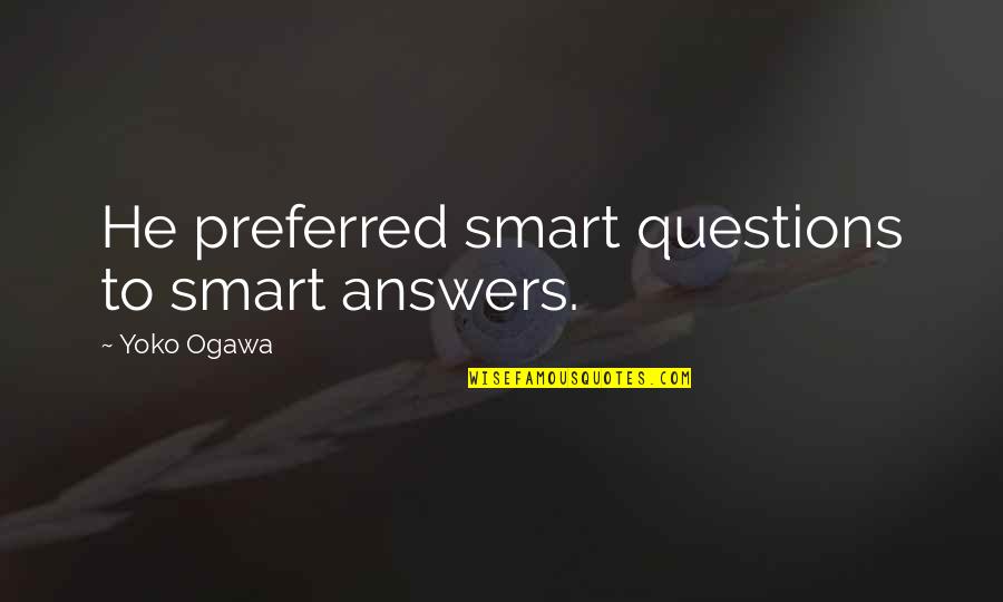 Cack's Quotes By Yoko Ogawa: He preferred smart questions to smart answers.