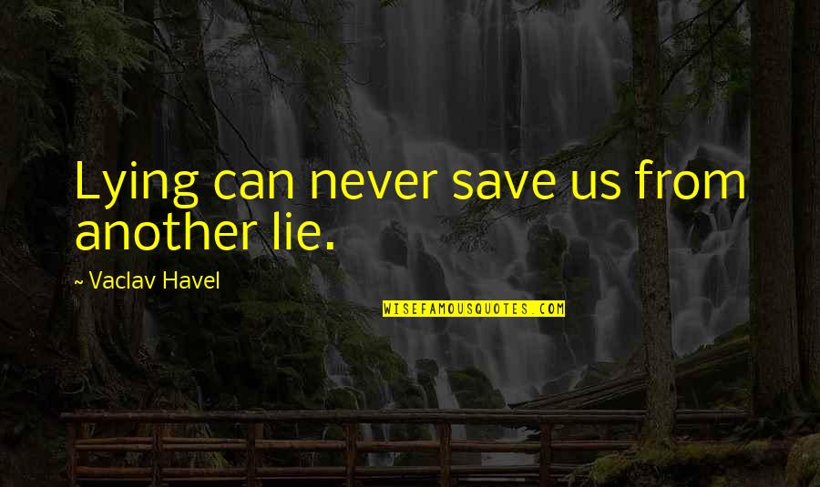 Cacography Quotes By Vaclav Havel: Lying can never save us from another lie.