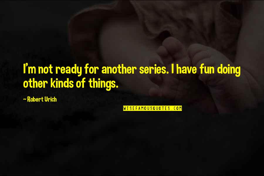 Cacophany Quotes By Robert Urich: I'm not ready for another series. I have