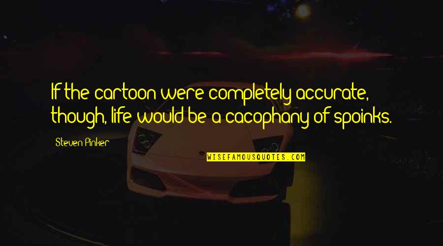Cacophany Quotes By Steven Pinker: If the cartoon were completely accurate, though, life