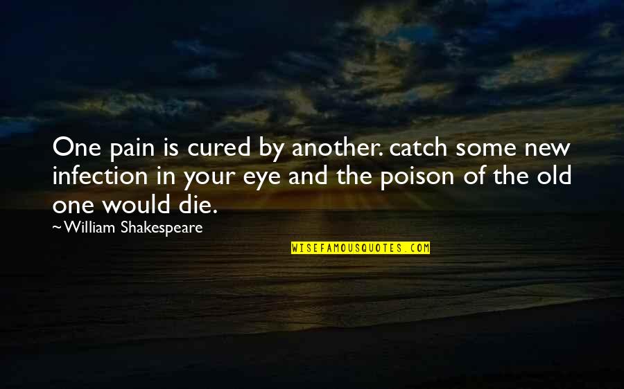 Cacophonic Quotes By William Shakespeare: One pain is cured by another. catch some