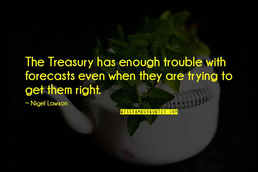 Cacophonous Synonym Quotes By Nigel Lawson: The Treasury has enough trouble with forecasts even