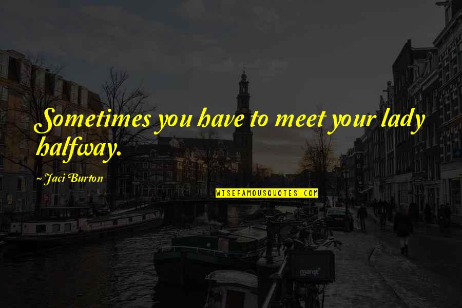 Cacophony Of Life Quotes By Jaci Burton: Sometimes you have to meet your lady halfway. Cacophony Of Life Quotes By Jaci Burton: Sometimes you have to meet your lady halfway.