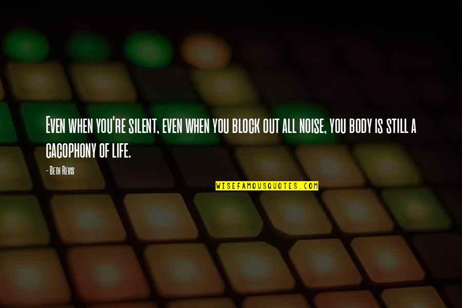 Cacophony Quotes By Beth Revis: Even when you're silent, even when you block Cacophony Quotes By Beth Revis: Even when you're silent, even when you block