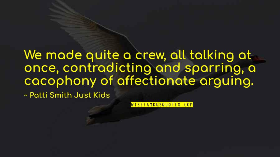 Cacophony Quotes By Patti Smith Just Kids: We made quite a crew, all talking at Cacophony Quotes By Patti Smith Just Kids: We made quite a crew, all talking at