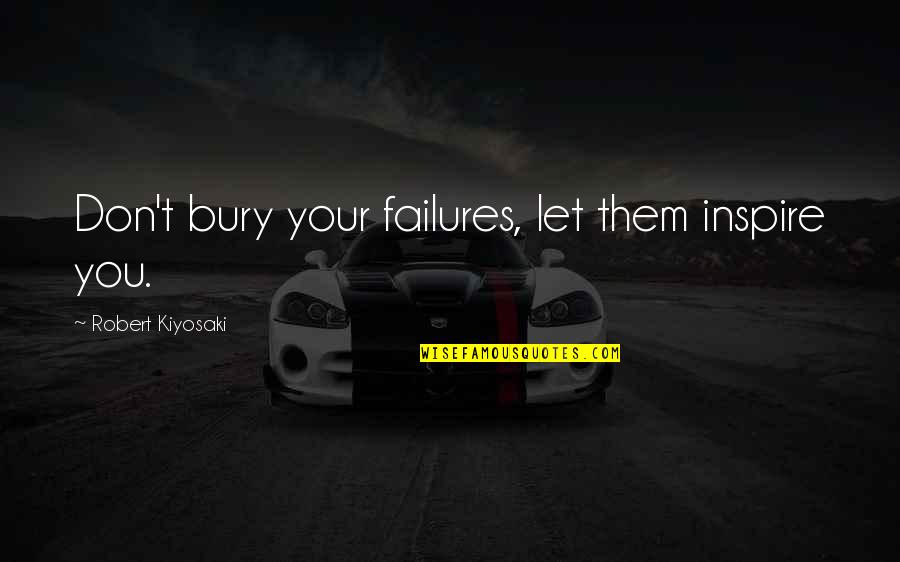 Cacophony Quotes By Robert Kiyosaki: Don't bury your failures, let them inspire you. Cacophony Quotes By Robert Kiyosaki: Don't bury your failures, let them inspire you.