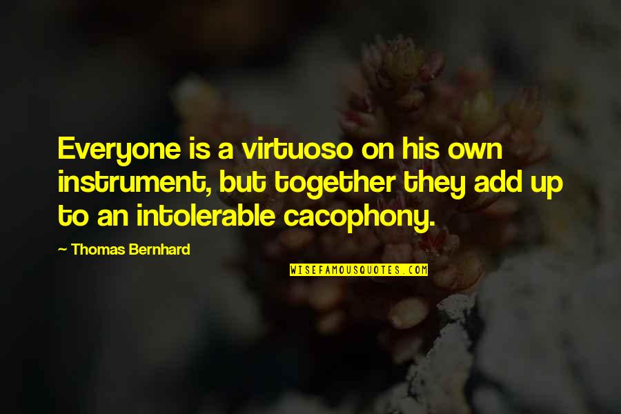Cacophony Quotes By Thomas Bernhard: Everyone is a virtuoso on his own instrument, Cacophony Quotes By Thomas Bernhard: Everyone is a virtuoso on his own instrument,