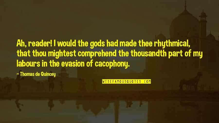 Cacophony Quotes By Thomas De Quincey: Ah, reader! I would the gods had made Cacophony Quotes By Thomas De Quincey: Ah, reader! I would the gods had made