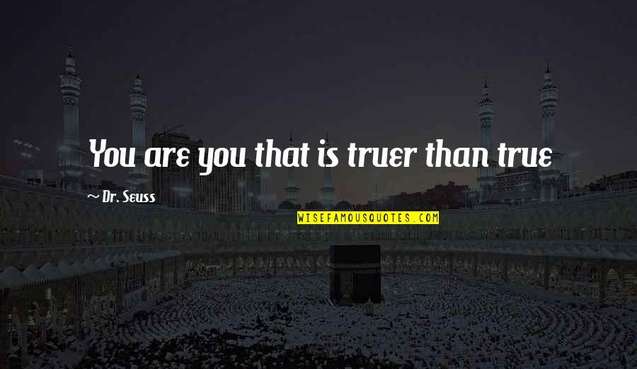 Cacoyannis Electra Quotes By Dr. Seuss: You are you that is truer than true Cacoyannis Electra Quotes By Dr. Seuss: You are you that is truer than true