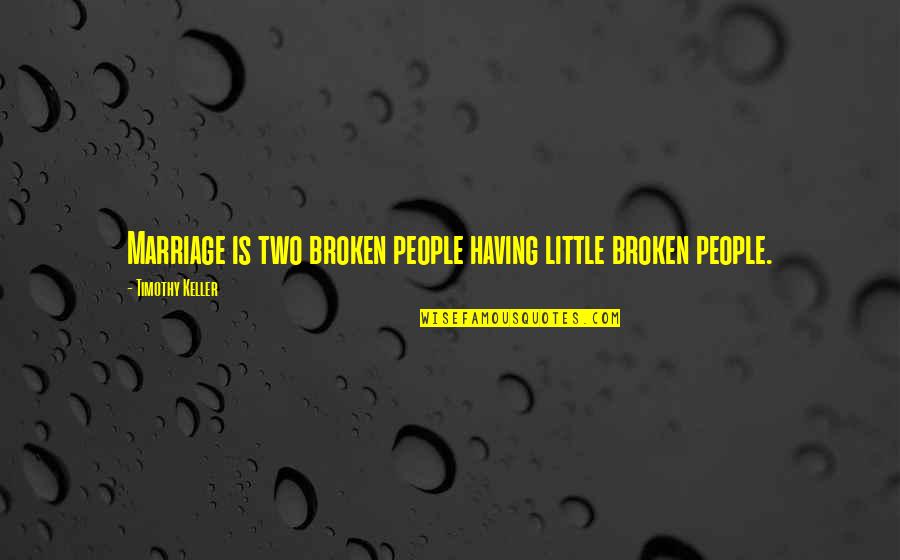 Cacoyannis Electra Quotes By Timothy Keller: Marriage is two broken people having little broken Cacoyannis Electra Quotes By Timothy Keller: Marriage is two broken people having little broken