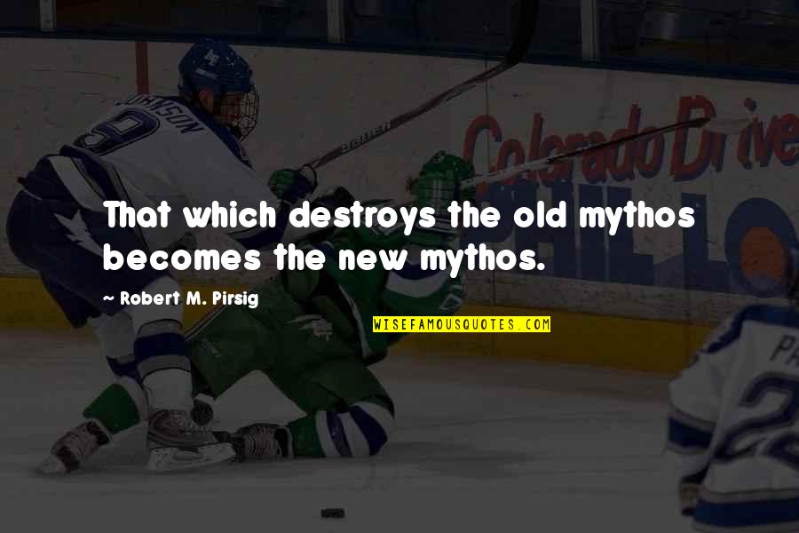Cacoyannis Iphigenia Quotes By Robert M. Pirsig: That which destroys the old mythos becomes the Cacoyannis Iphigenia Quotes By Robert M. Pirsig: That which destroys the old mythos becomes the