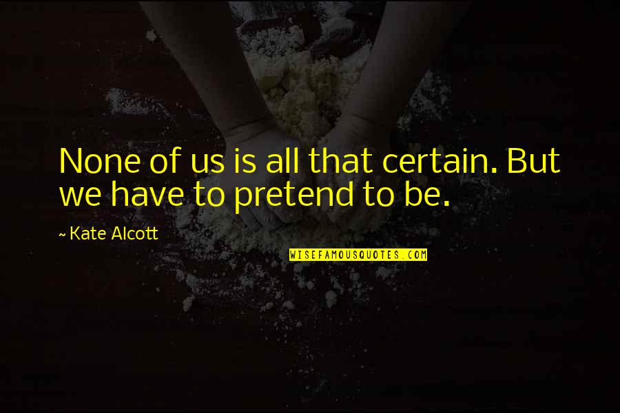 Cacth Quotes By Kate Alcott: None of us is all that certain. But