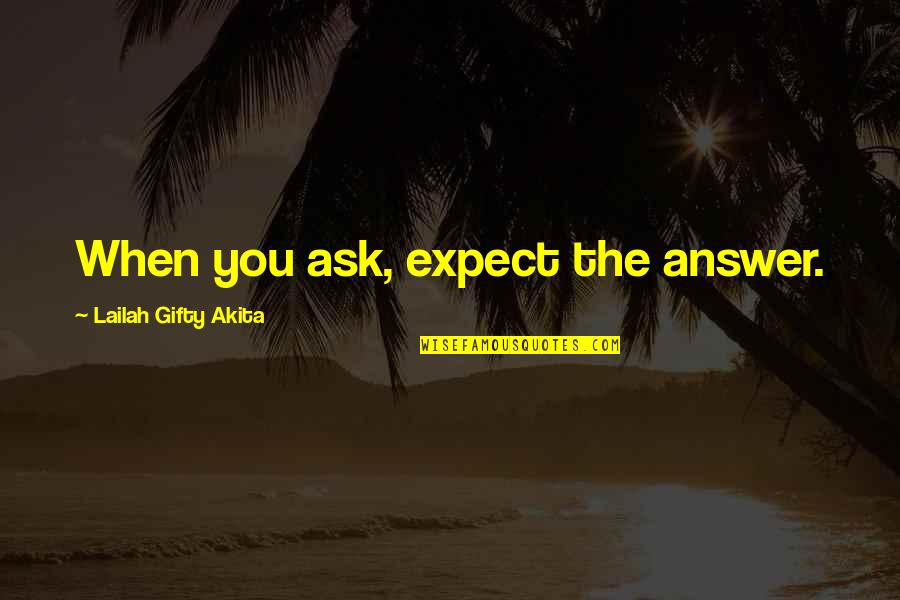 Cactus Family Quotes By Lailah Gifty Akita: When you ask, expect the answer. Cactus Family Quotes By Lailah Gifty Akita: When you ask, expect the answer.