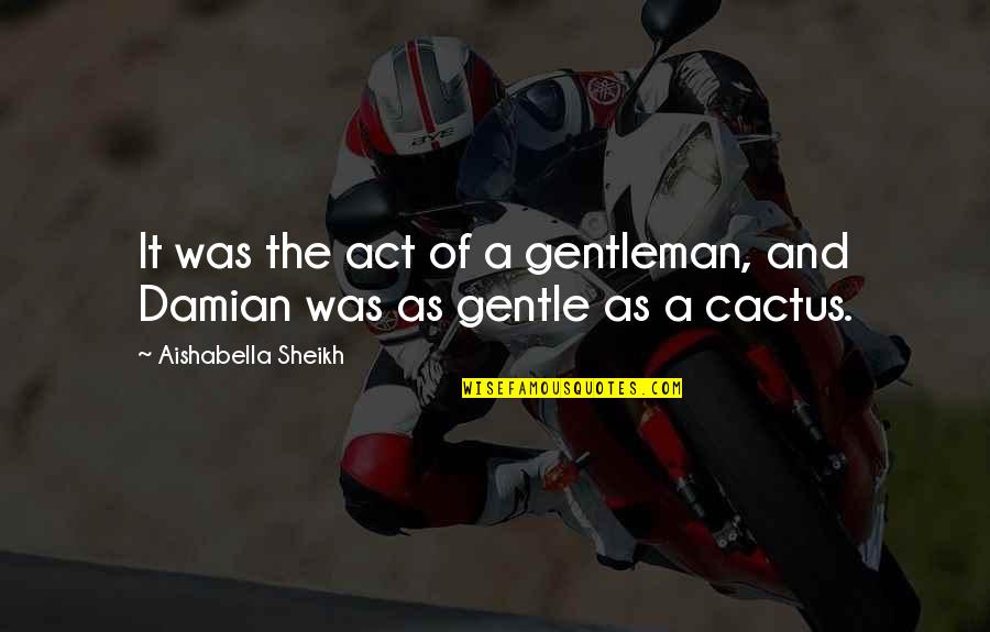 Cactus Is Quotes By Aishabella Sheikh: It was the act of a gentleman, and