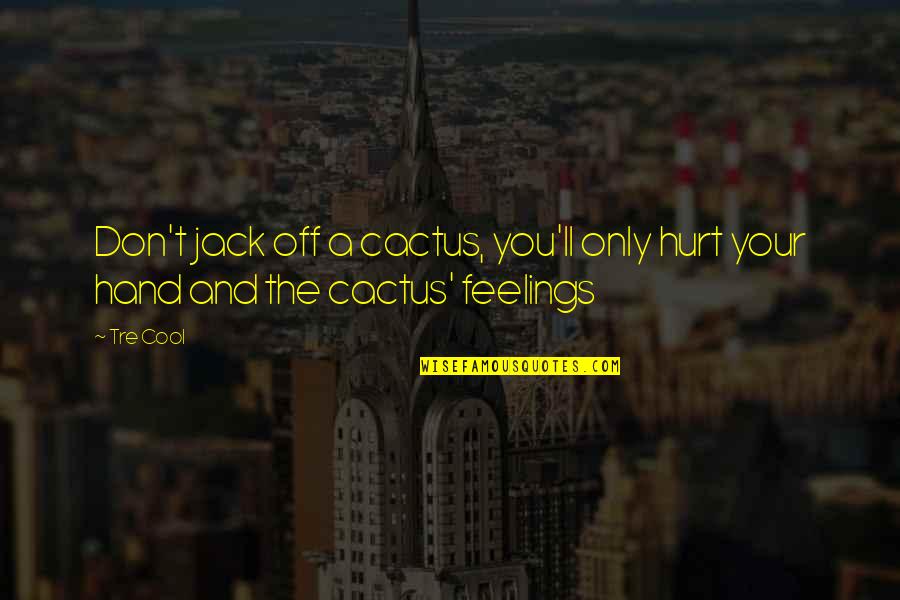 Cactus Jack Quotes By Tre Cool: Don't jack off a cactus, you'll only hurt