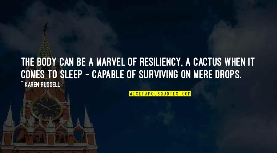 Cactus Quotes By Karen Russell: The body can be a marvel of resiliency,