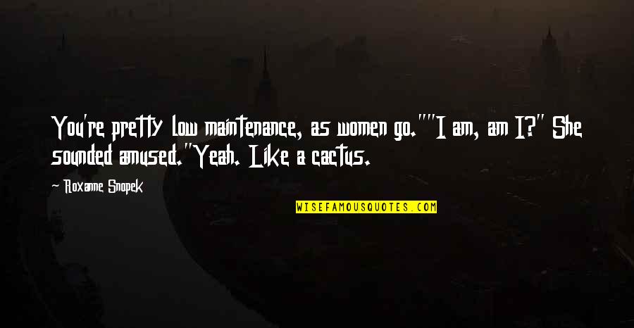 Cactus Quotes By Roxanne Snopek: You're pretty low maintenance, as women go.""I am,