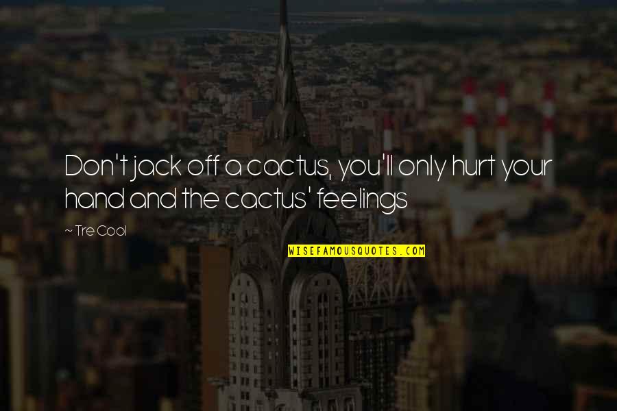 Cactus Quotes By Tre Cool: Don't jack off a cactus, you'll only hurt