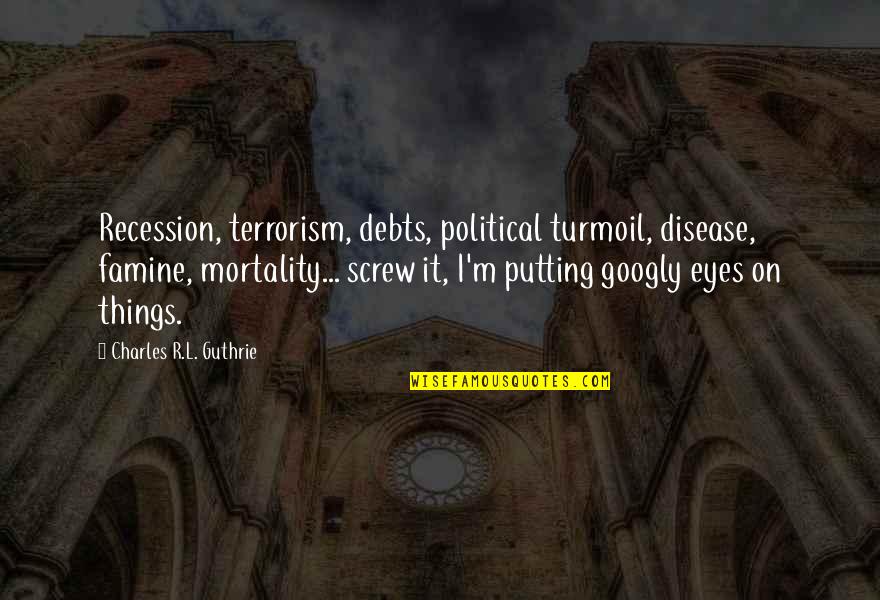 Cactuses In The Desert Quotes By Charles R.L. Guthrie: Recession, terrorism, debts, political turmoil, disease, famine, mortality... Cactuses In The Desert Quotes By Charles R.L. Guthrie: Recession, terrorism, debts, political turmoil, disease, famine, mortality...