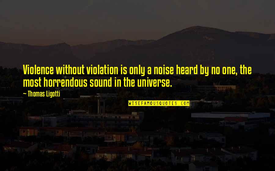 Cacusi Quotes By Thomas Ligotti: Violence without violation is only a noise heard