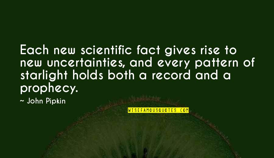 Cacysm Quotes By John Pipkin: Each new scientific fact gives rise to new