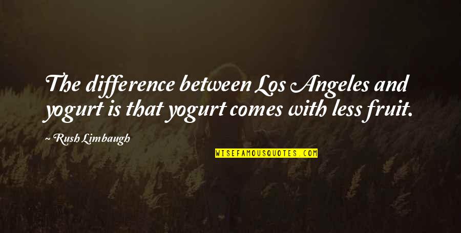 Cacysm Quotes By Rush Limbaugh: The difference between Los Angeles and yogurt is