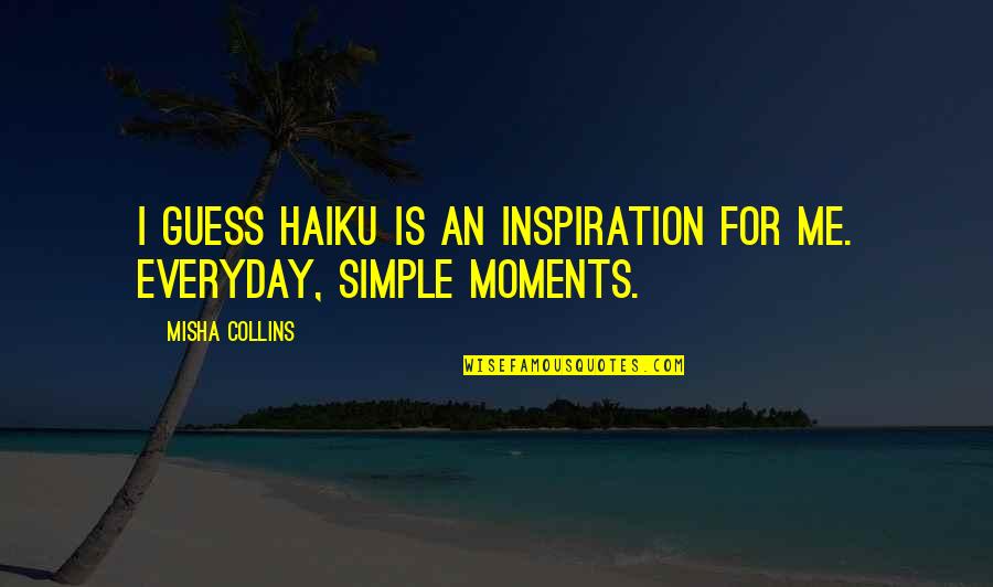 Cad Designs Quotes By Misha Collins: I guess haiku is an inspiration for me.