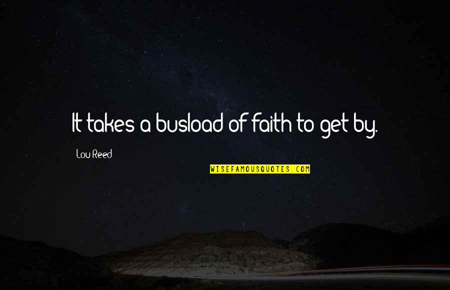 Cada Dia Te Amo Mas Quotes By Lou Reed: It takes a busload of faith to get