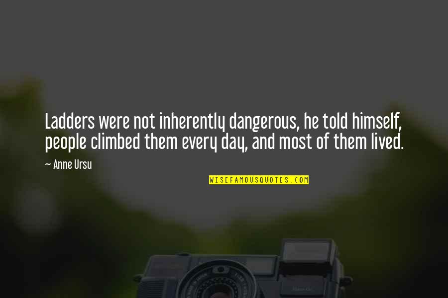 Cada Quien Tiene Su Historia Quotes By Anne Ursu: Ladders were not inherently dangerous, he told himself,