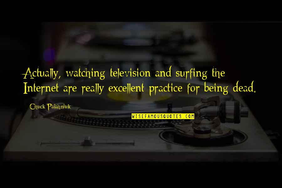 Cada Quien Tiene Su Historia Quotes By Chuck Palahniuk: Actually, watching television and surfing the Internet are Cada Quien Tiene Su Historia Quotes By Chuck Palahniuk: Actually, watching television and surfing the Internet are