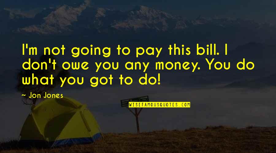 Cada Quien Tiene Su Historia Quotes By Jon Jones: I'm not going to pay this bill. I