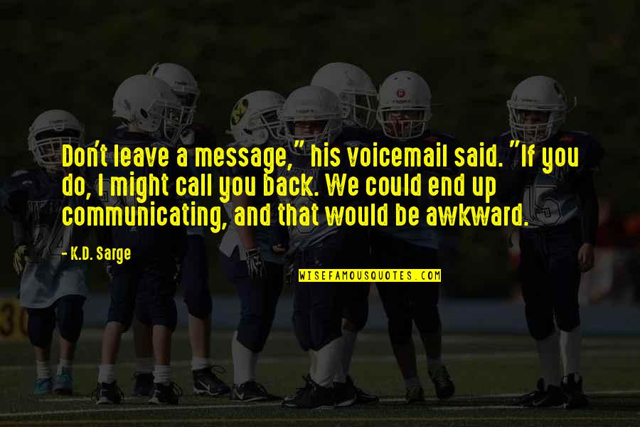 Cada Quien Tiene Su Historia Quotes By K.D. Sarge: Don't leave a message," his voicemail said. "If Cada Quien Tiene Su Historia Quotes By K.D. Sarge: Don't leave a message," his voicemail said. "If