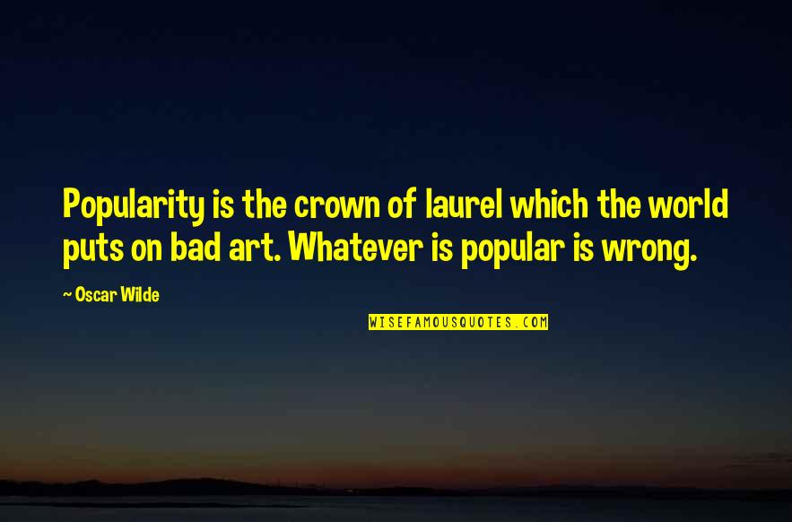 Cada Quien Tiene Su Historia Quotes By Oscar Wilde: Popularity is the crown of laurel which the