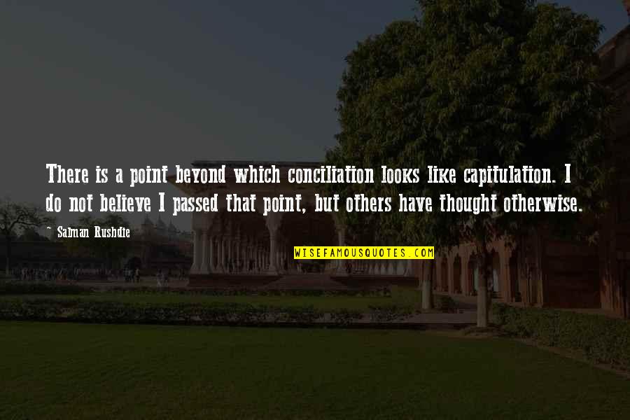 Cada Quien Tiene Su Historia Quotes By Salman Rushdie: There is a point beyond which conciliation looks Cada Quien Tiene Su Historia Quotes By Salman Rushdie: There is a point beyond which conciliation looks