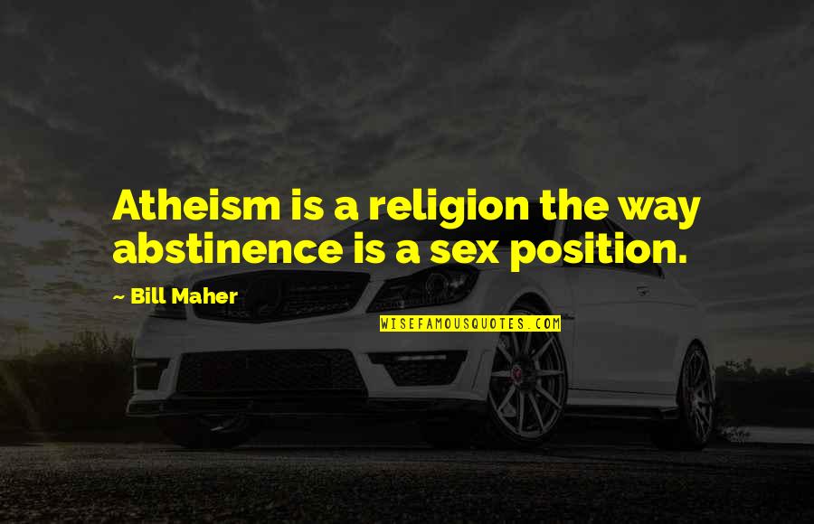 Cadagan Bagaimana Quotes By Bill Maher: Atheism is a religion the way abstinence is