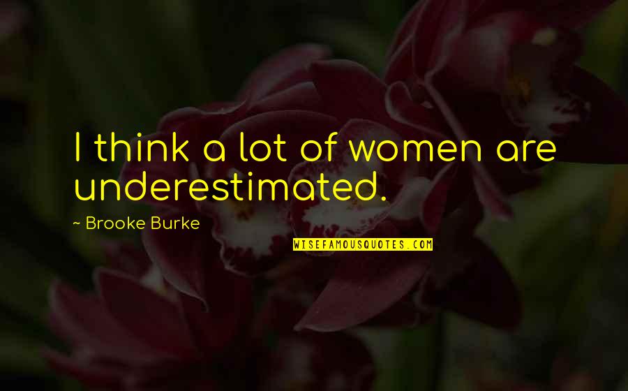 Cadagan Bagaimana Quotes By Brooke Burke: I think a lot of women are underestimated. Cadagan Bagaimana Quotes By Brooke Burke: I think a lot of women are underestimated.