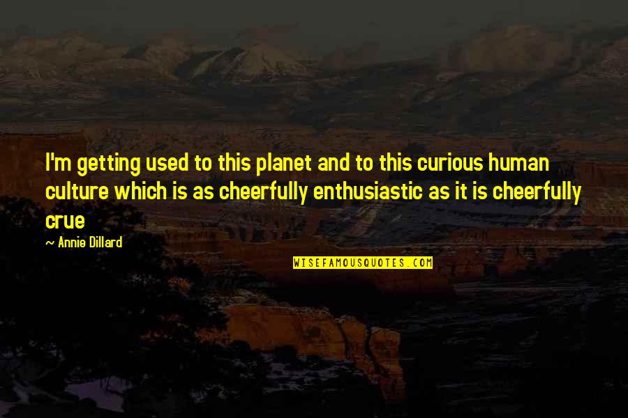 Cadair Berwyn Quotes By Annie Dillard: I'm getting used to this planet and to Cadair Berwyn Quotes By Annie Dillard: I'm getting used to this planet and to