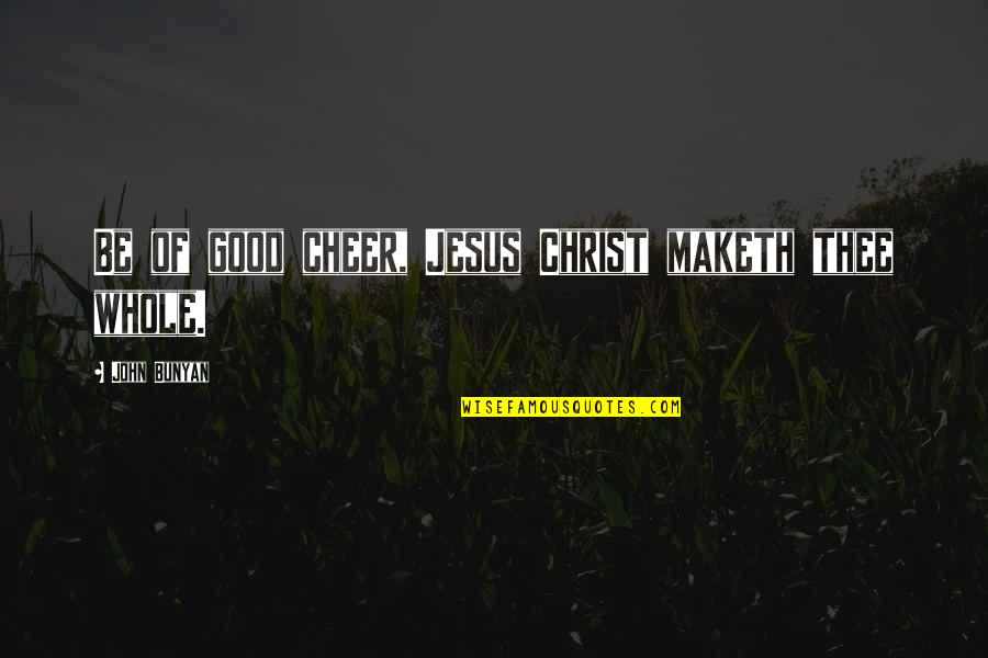 Cadair Quotes By John Bunyan: Be of good cheer, Jesus Christ maketh thee