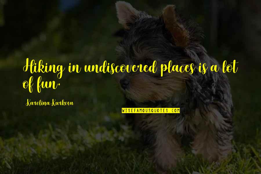 Cadair Quotes By Karolina Kurkova: Hiking in undiscovered places is a lot of