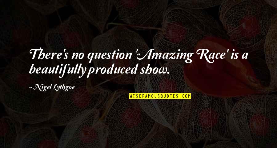 Cadairysummit Quotes By Nigel Lythgoe: There's no question 'Amazing Race' is a beautifully