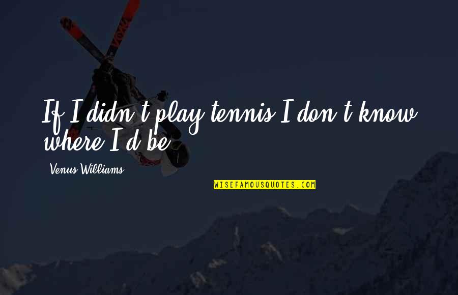 Cadarn Worker Quotes By Venus Williams: If I didn't play tennis I don't know