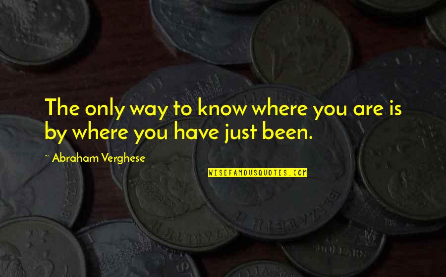 Cadastru Quotes By Abraham Verghese: The only way to know where you are Cadastru Quotes By Abraham Verghese: The only way to know where you are