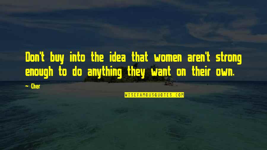 Cadat Broderick Quotes By Cher: Don't buy into the idea that women aren't