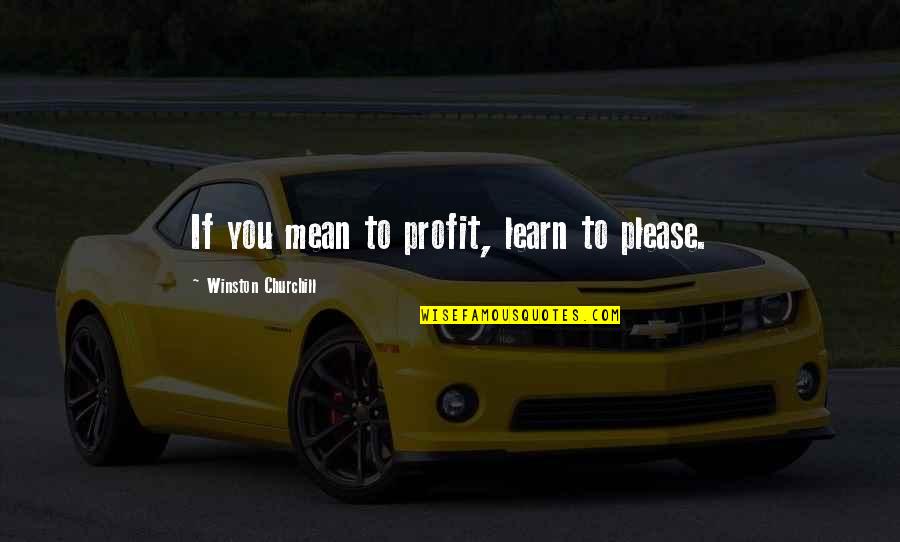 Cadat Broderick Quotes By Winston Churchill: If you mean to profit, learn to please.