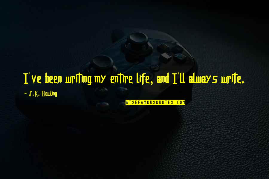 Cadaveres Exhumados Quotes By J.K. Rowling: I've been writing my entire life, and I'll Cadaveres Exhumados Quotes By J.K. Rowling: I've been writing my entire life, and I'll