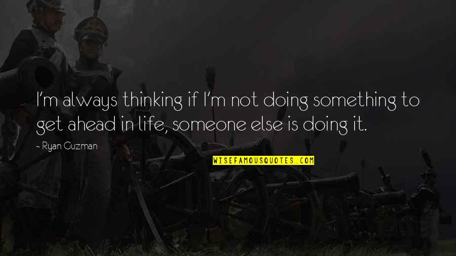 Cadaveric Spasm Quotes By Ryan Guzman: I'm always thinking if I'm not doing something