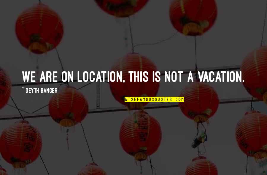 Cadaverous Bloom Quotes By Deyth Banger: We are on location, this is not a Cadaverous Bloom Quotes By Deyth Banger: We are on location, this is not a
