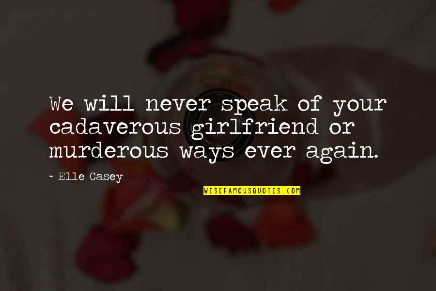 Cadaverous Quotes By Elle Casey: We will never speak of your cadaverous girlfriend