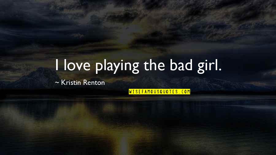 Cadavid Md Quotes By Kristin Renton: I love playing the bad girl. Cadavid Md Quotes By Kristin Renton: I love playing the bad girl.
