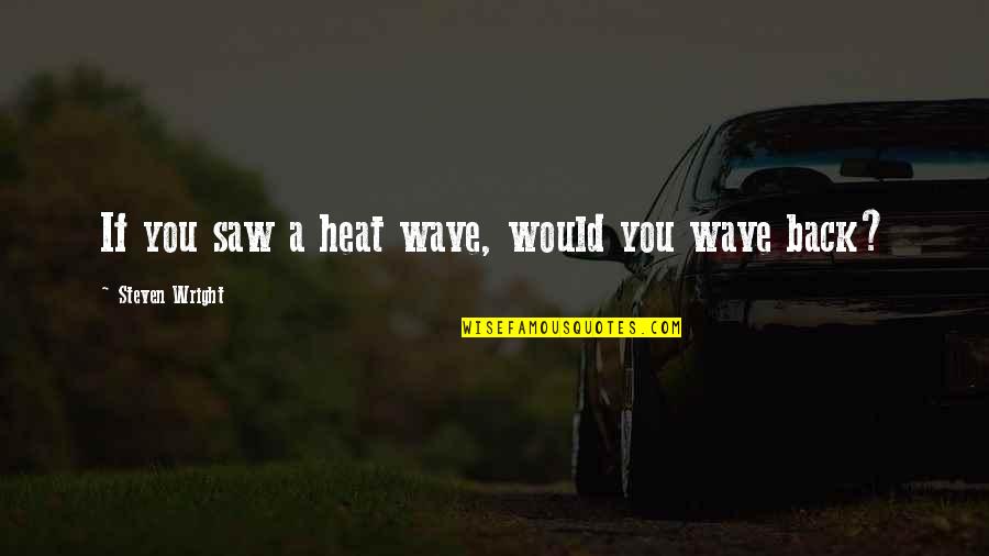 Cadbury Egg Quotes By Steven Wright: If you saw a heat wave, would you Cadbury Egg Quotes By Steven Wright: If you saw a heat wave, would you